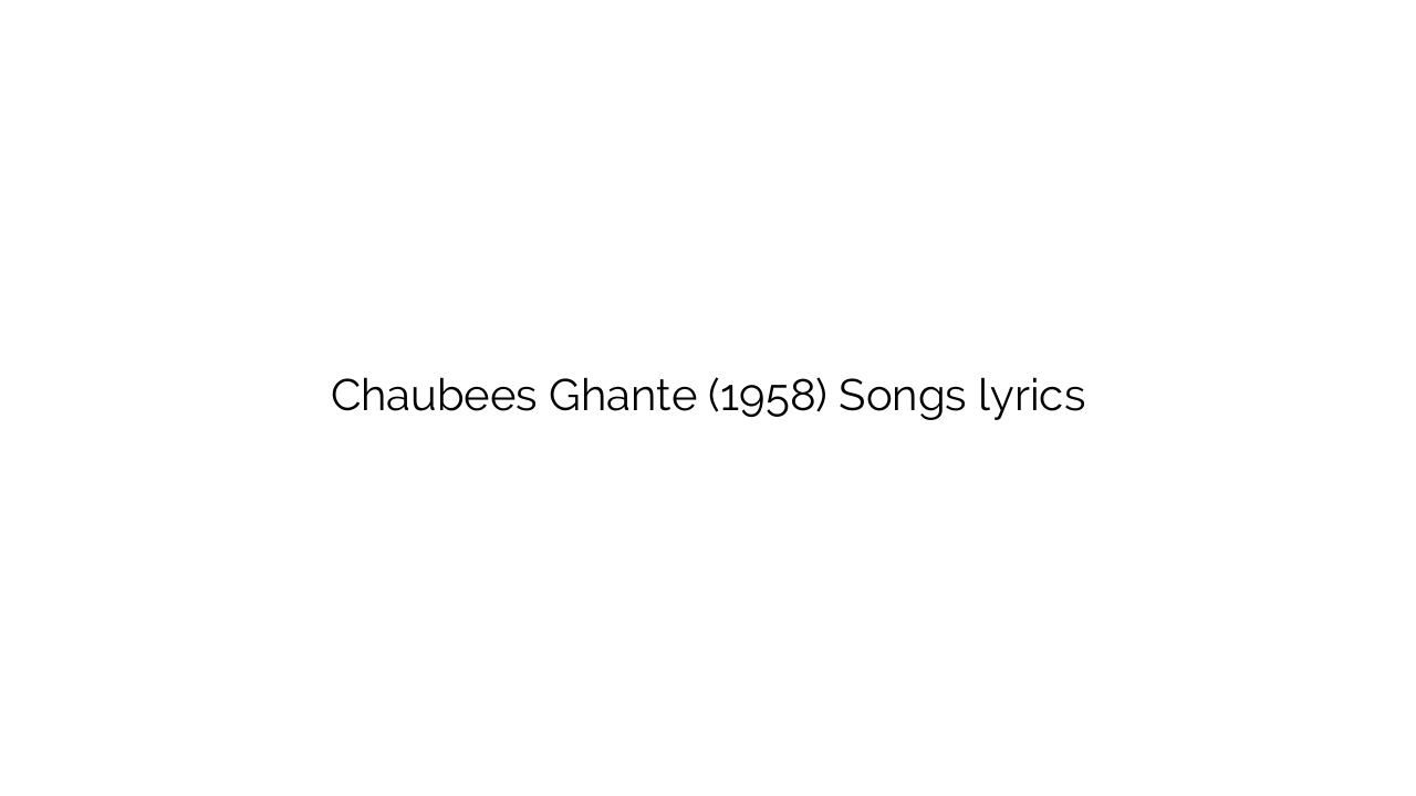 Chaubees Ghante (1958) Songs lyrics