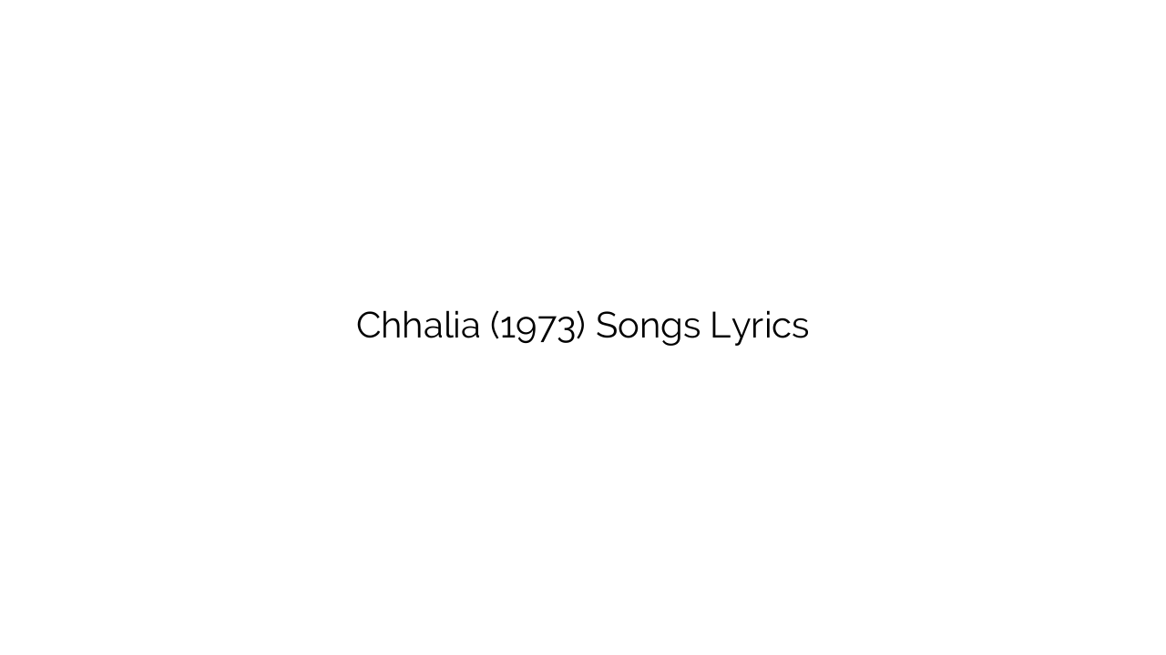 Chhalia (1973) Songs Lyrics