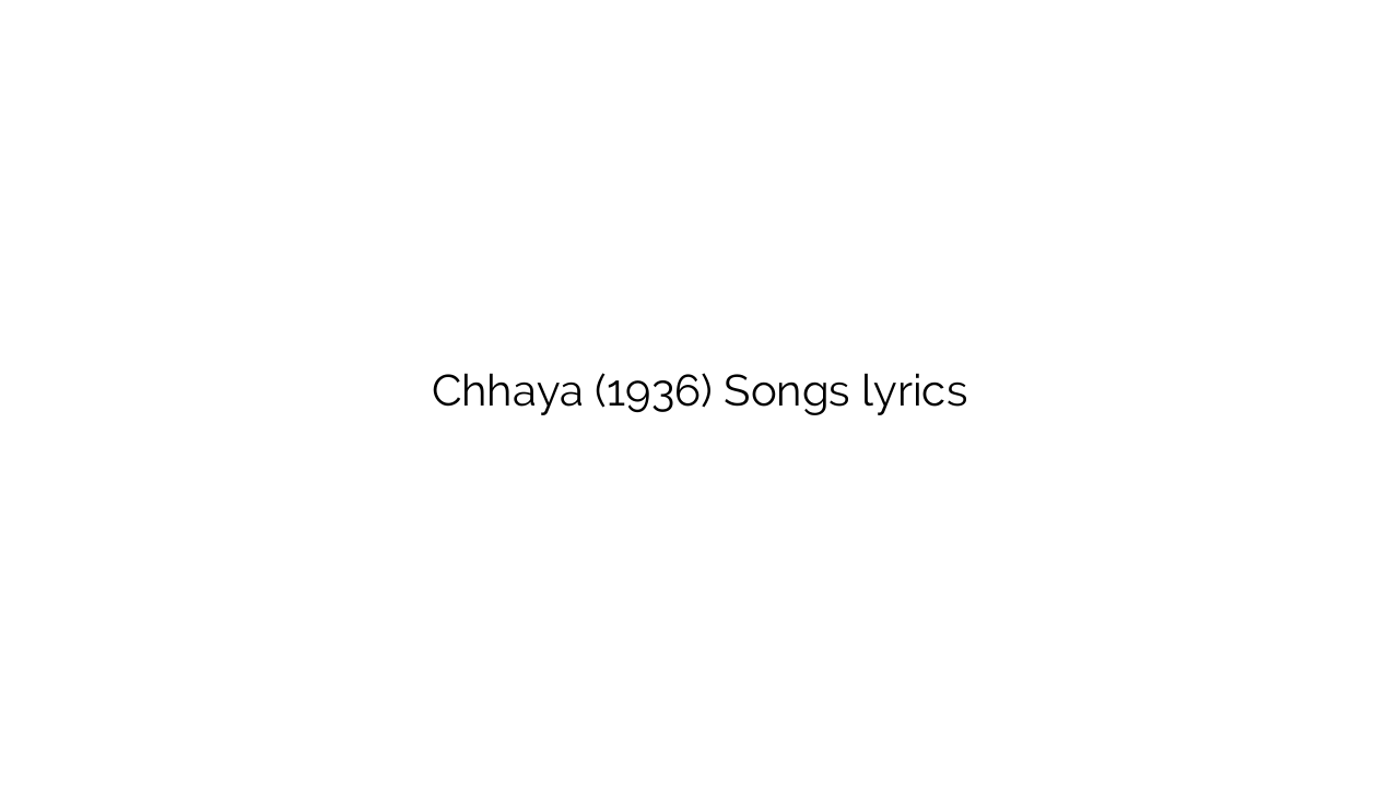 Chhaya (1936) Songs lyrics
