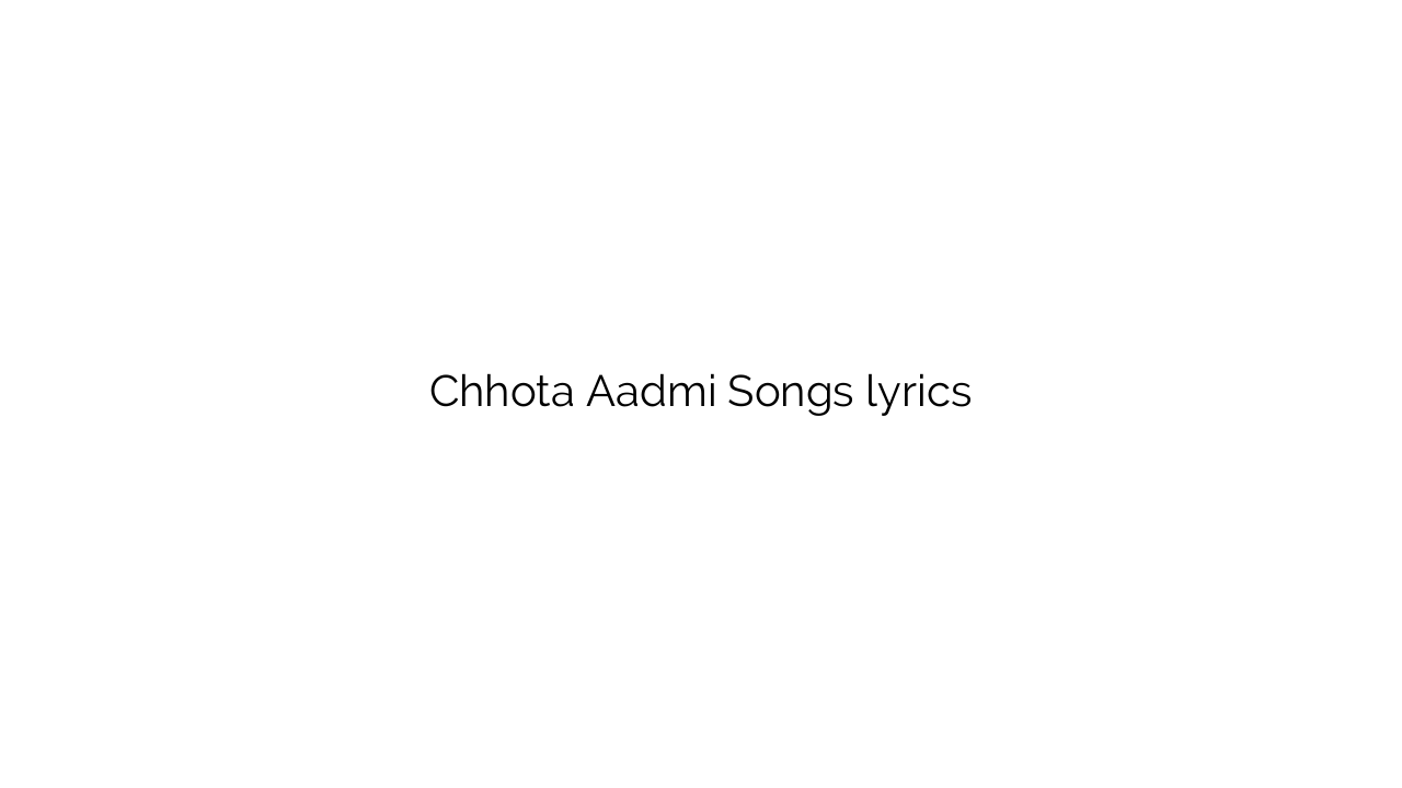 Chhota Aadmi Songs lyrics