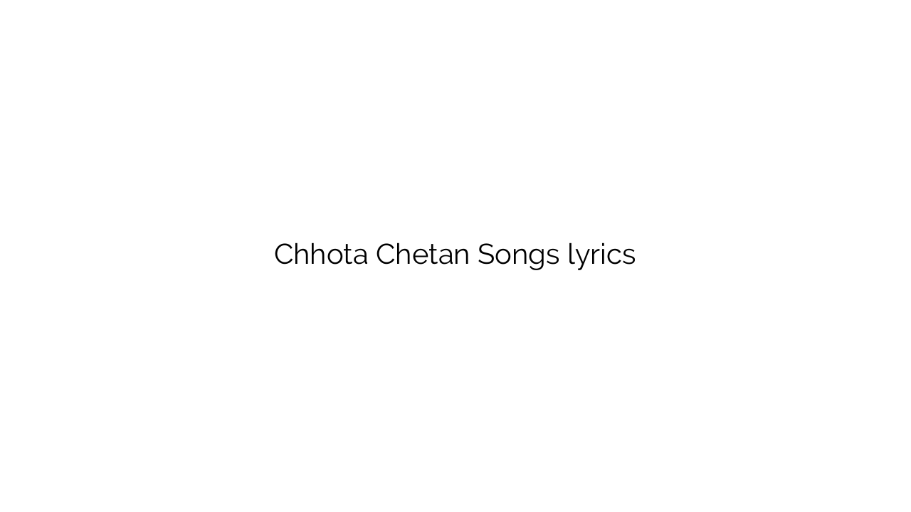 Chhota Chetan Songs lyrics