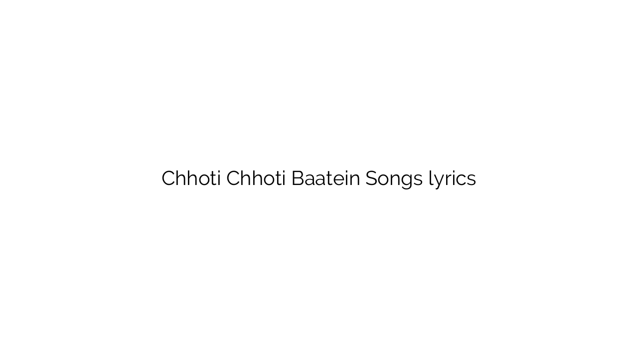 Chhoti Chhoti Baatein Songs lyrics
