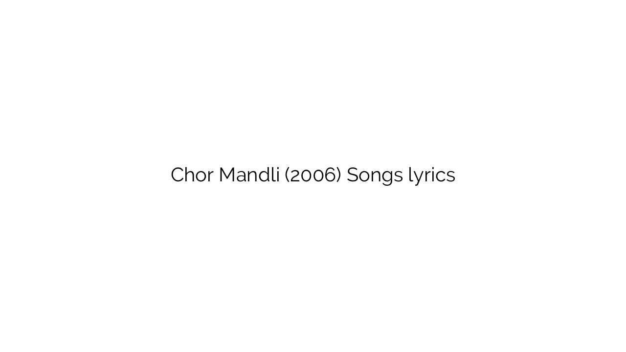 Chor Mandli (2006) Songs lyrics