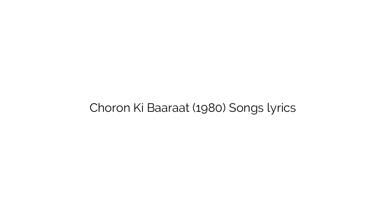 Choron Ki Baaraat (1980) Songs lyrics