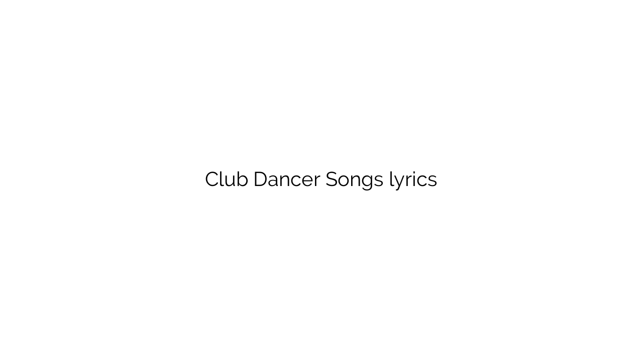 Club Dancer Songs lyrics
