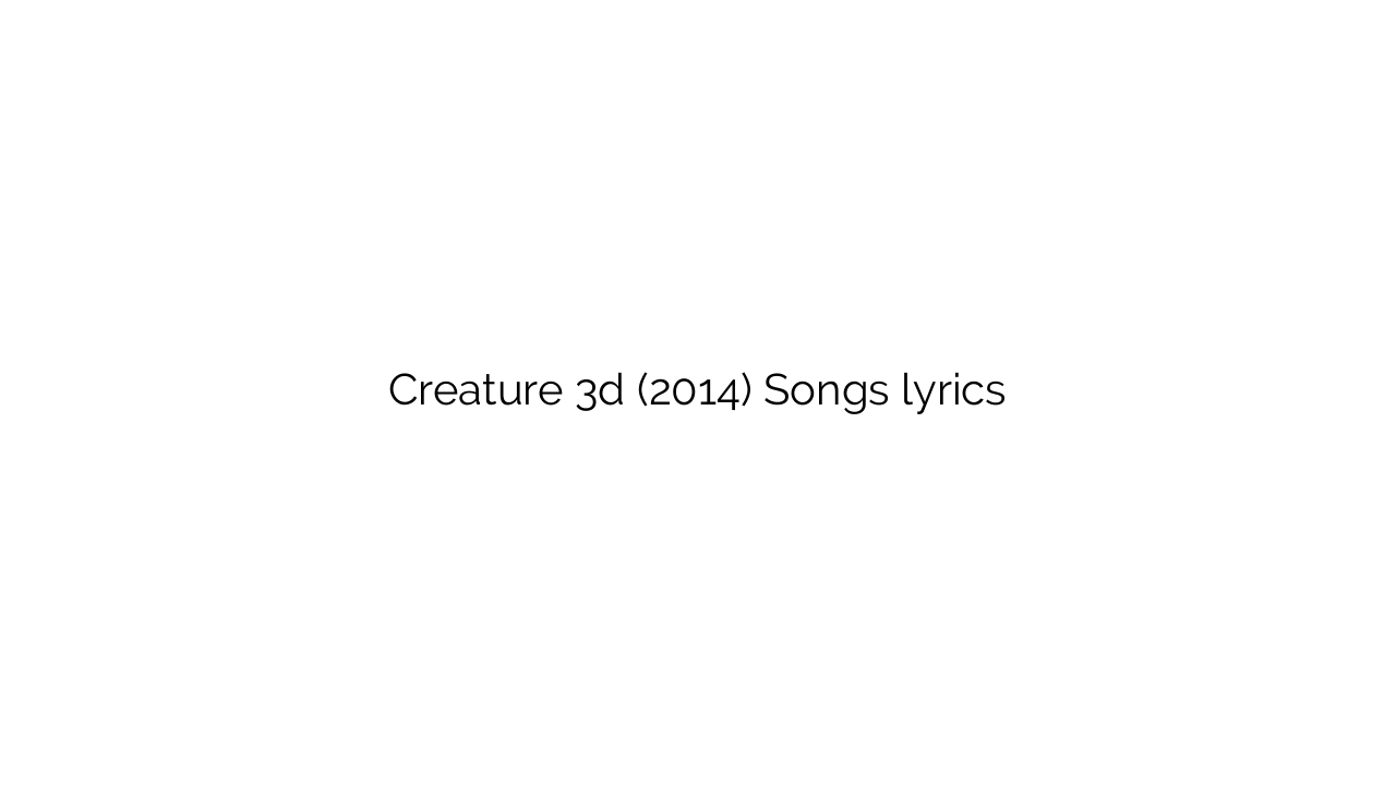 Creature 3d (2014) Songs lyrics