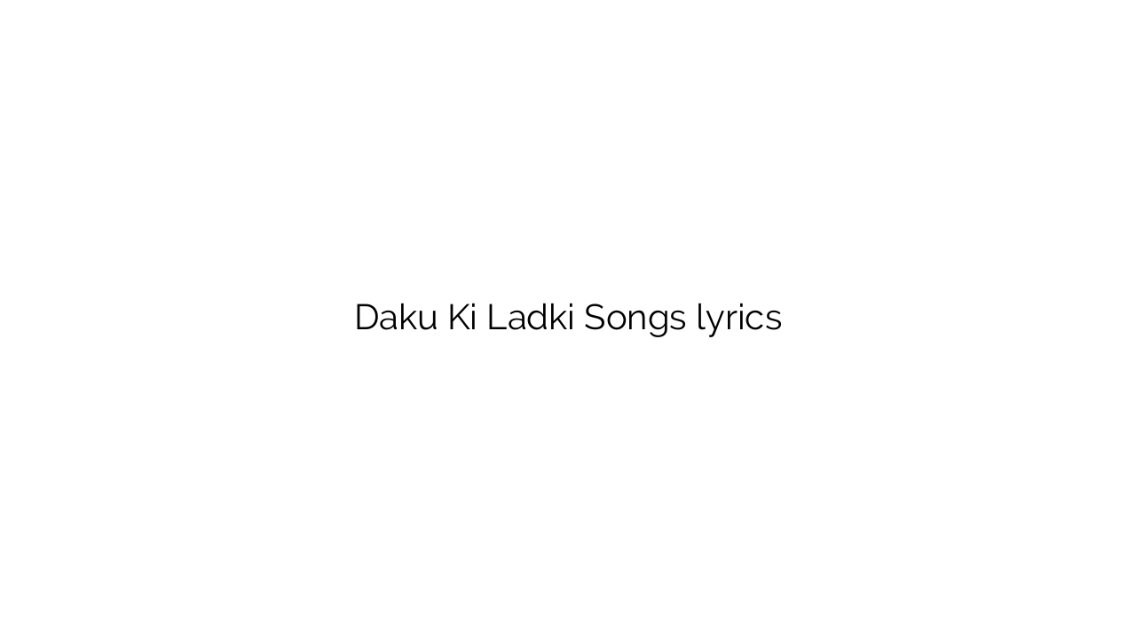 Daku Ki Ladki Songs lyrics