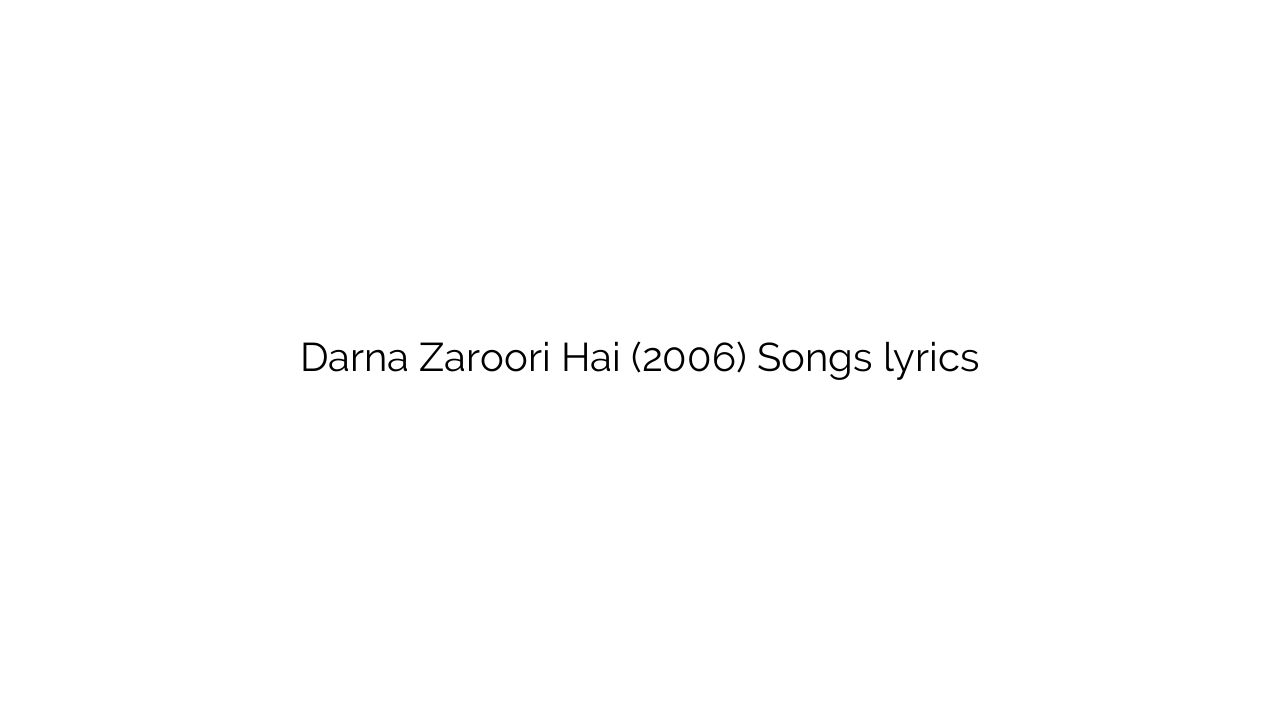 Darna Zaroori Hai (2006) Songs lyrics
