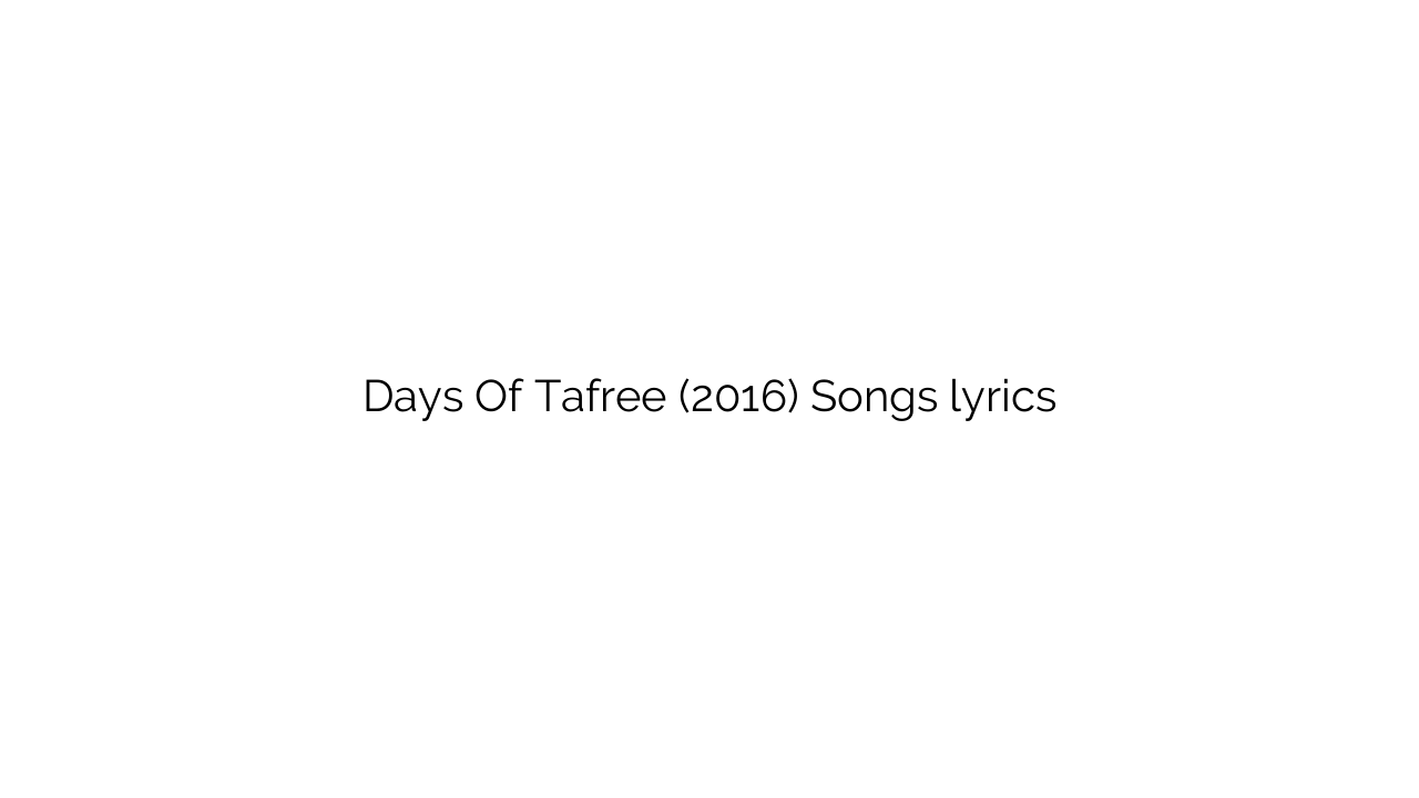 Days Of Tafree (2016) Songs lyrics