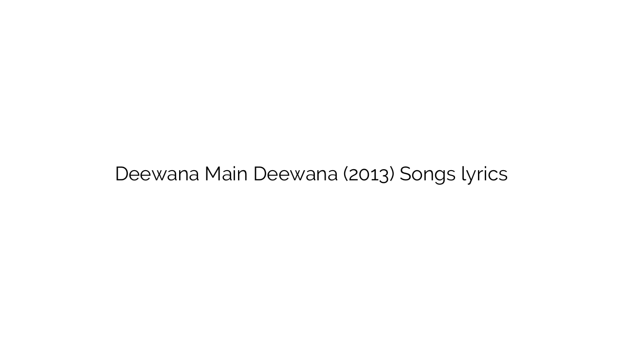 Deewana Main Deewana (2013) Songs lyrics
