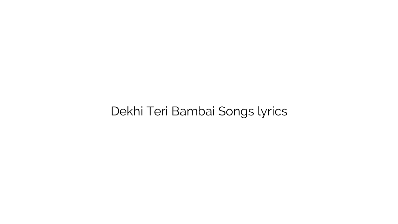 Dekhi Teri Bambai Songs lyrics