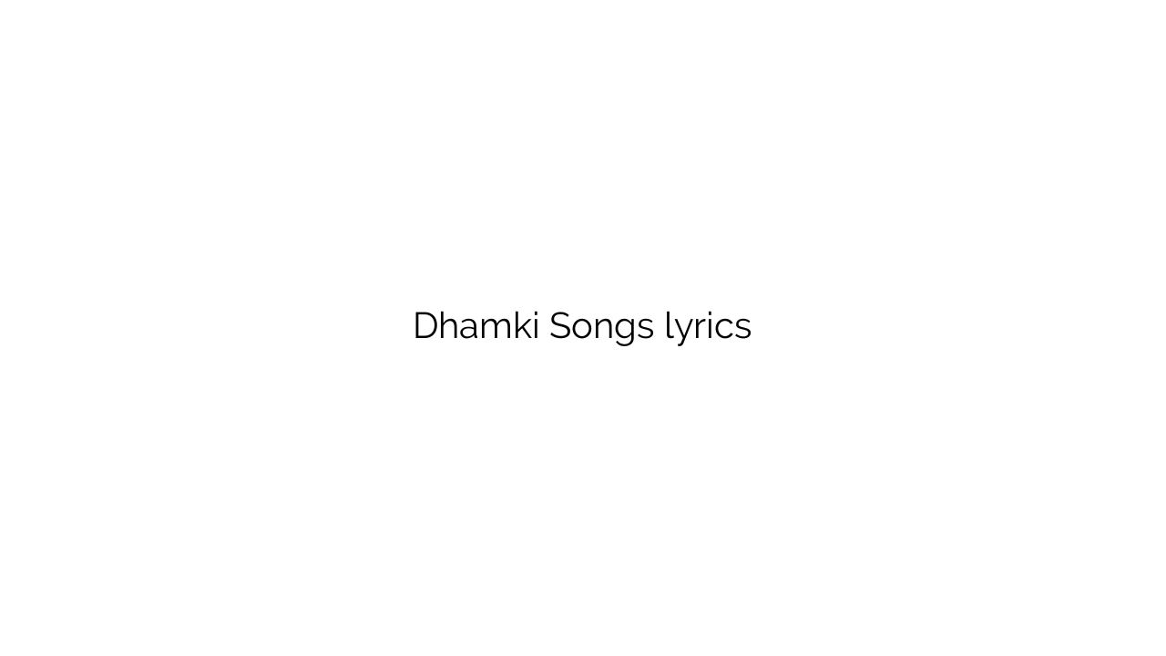 Dhamki Songs lyrics