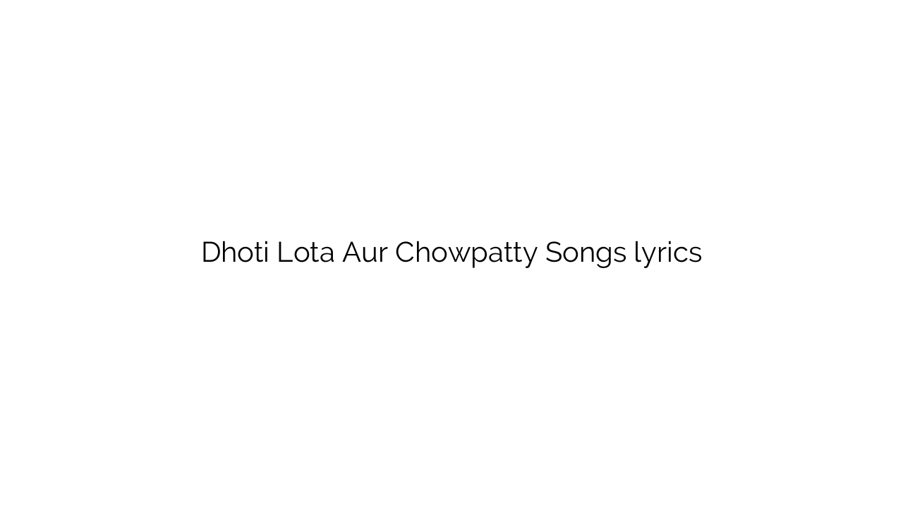 Dhoti Lota Aur Chowpatty Songs lyrics