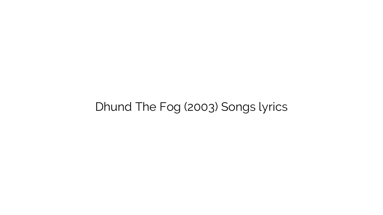 Dhund The Fog (2003) Songs lyrics