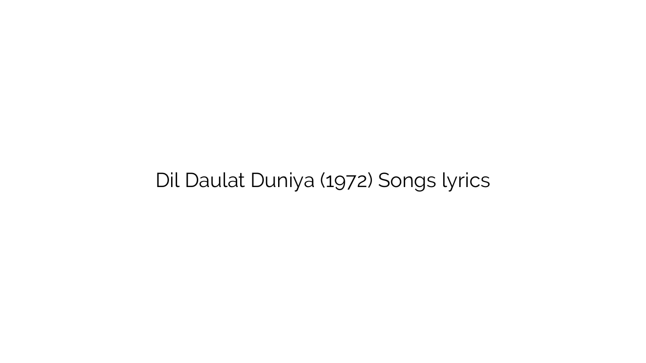 Dil Daulat Duniya (1972) Songs lyrics