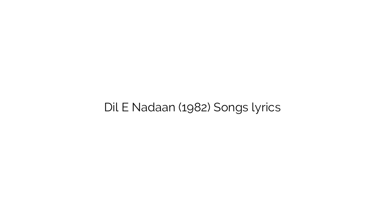 Dil E Nadaan (1982) Songs lyrics