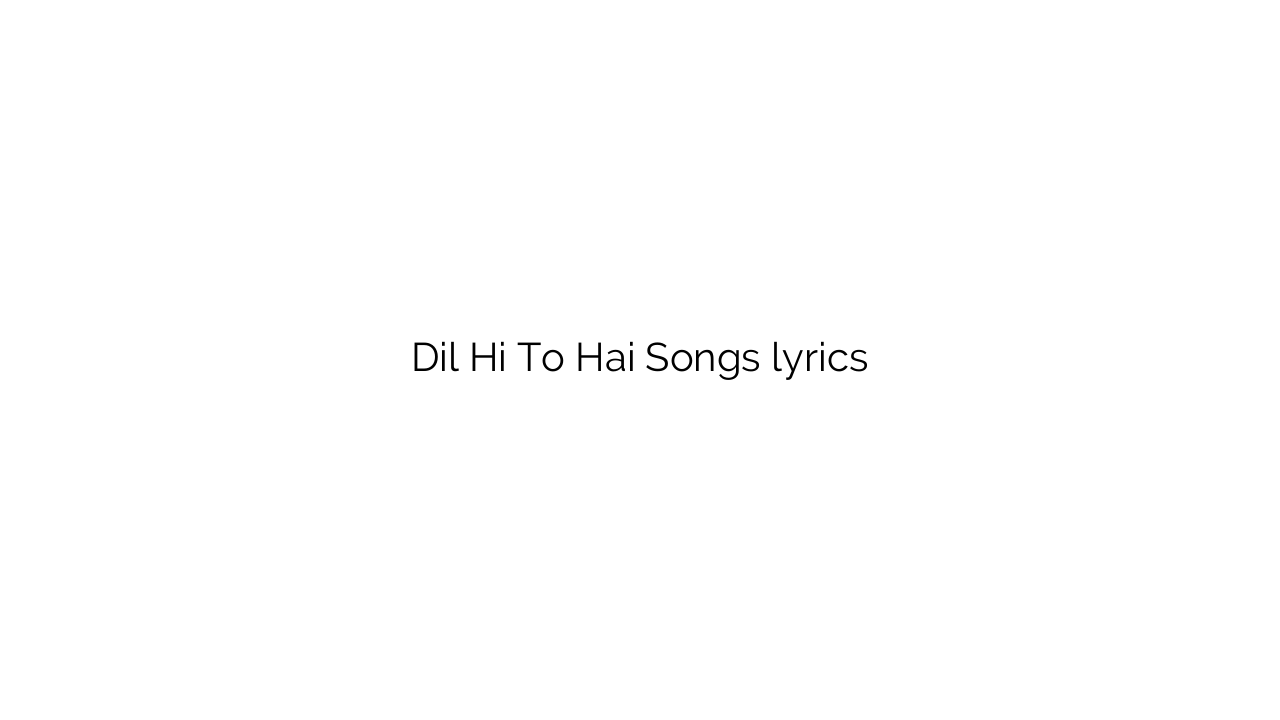 Dil Hi To Hai Songs lyrics