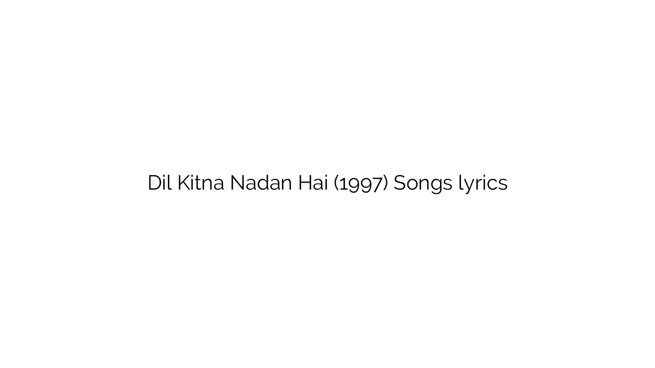 Dil Kitna Nadan Hai (1997) Songs lyrics