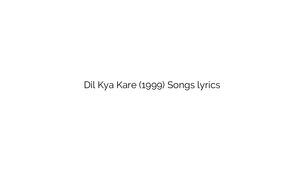 Dil Kya Kare (1999) Songs lyrics