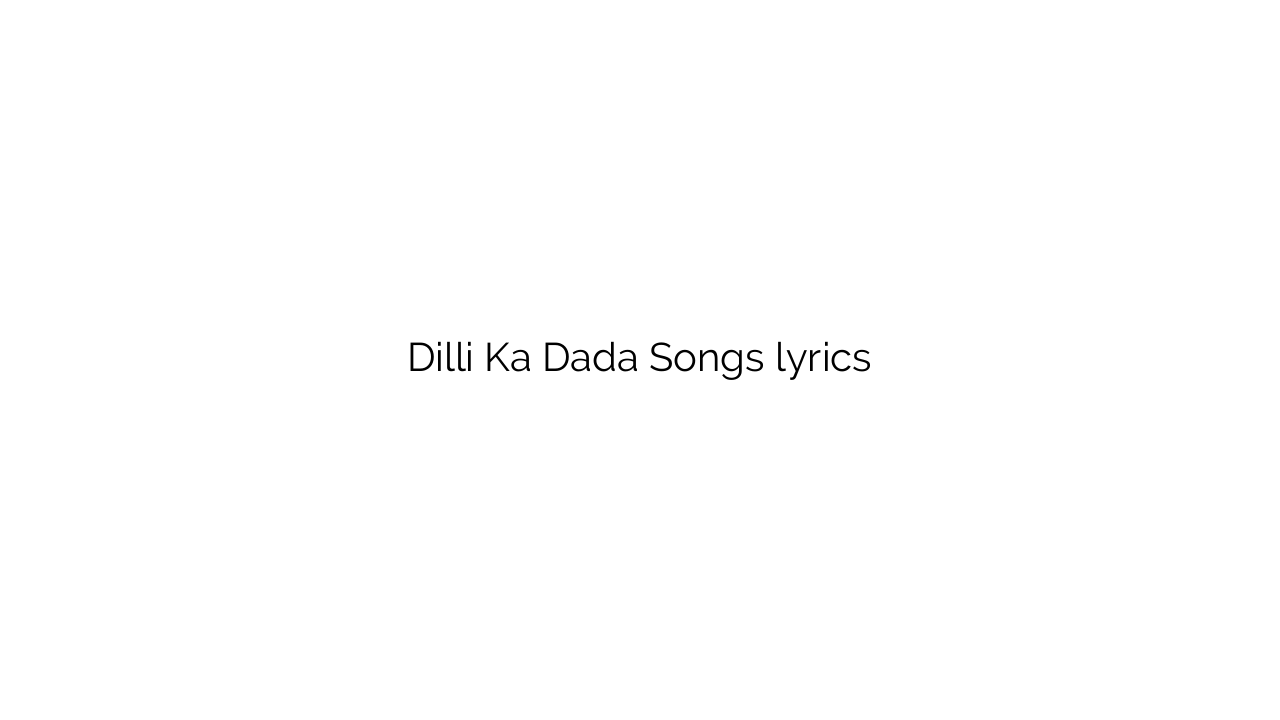 Dilli Ka Dada Songs lyrics