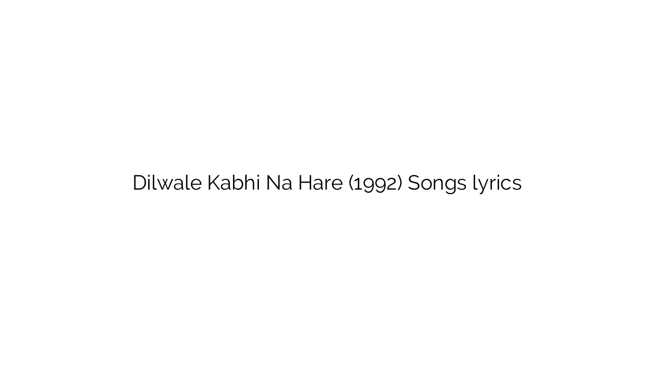 Dilwale Kabhi Na Hare (1992) Songs lyrics