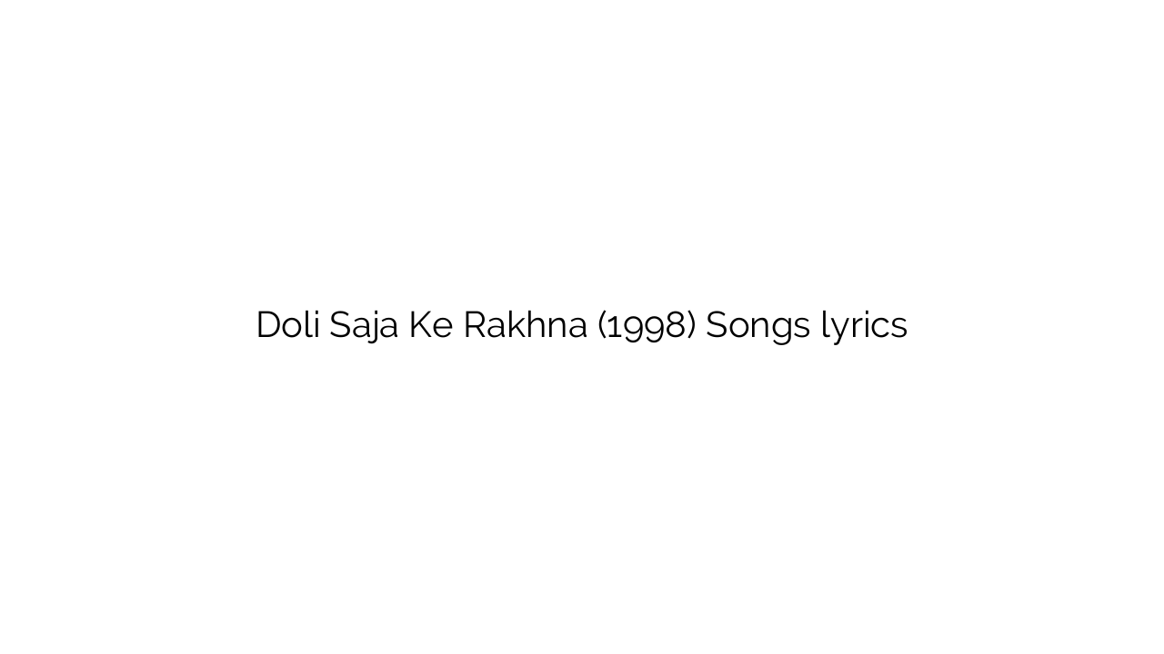 Doli Saja Ke Rakhna (1998) Songs lyrics