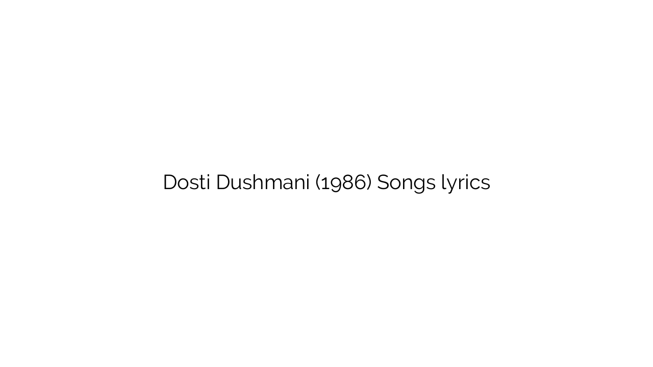 Dosti Dushmani (1986) Songs lyrics