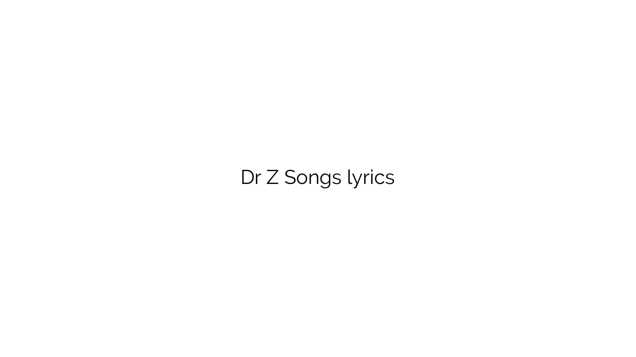 Dr Z Songs lyrics
