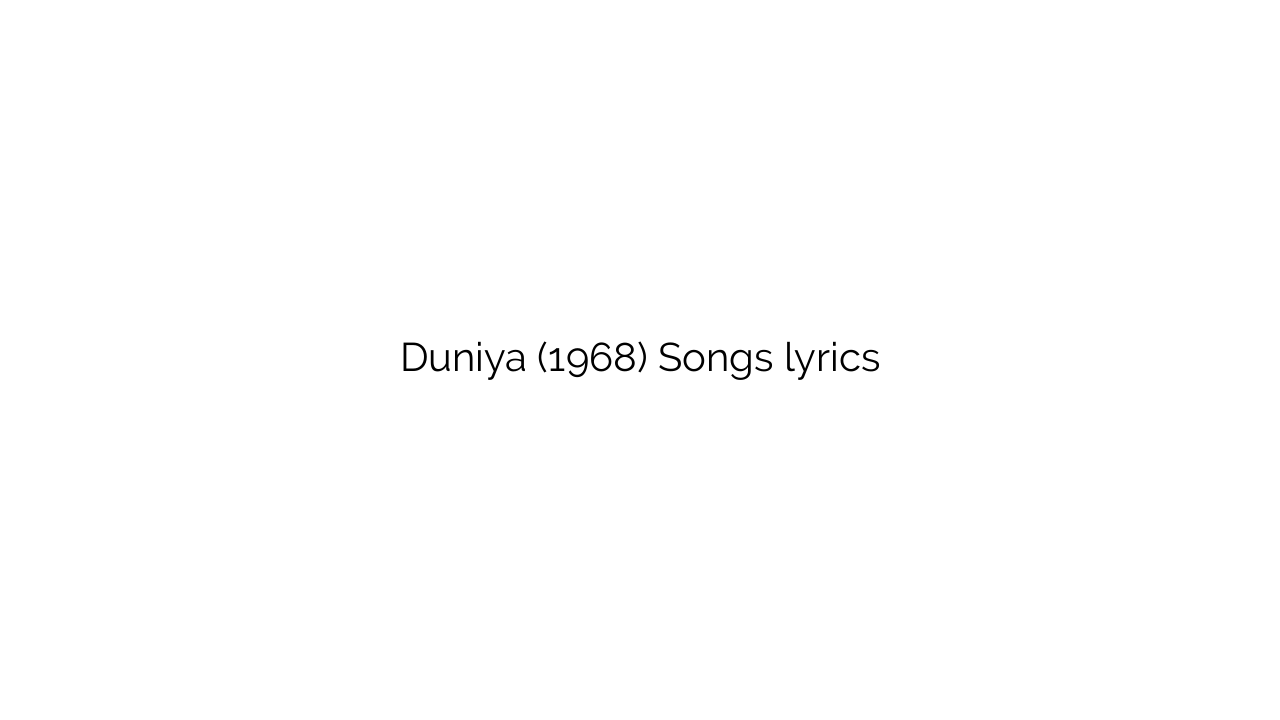 Duniya (1968) Songs lyrics