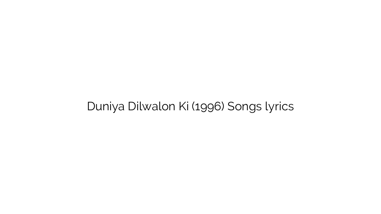Duniya Dilwalon Ki (1996) Songs lyrics