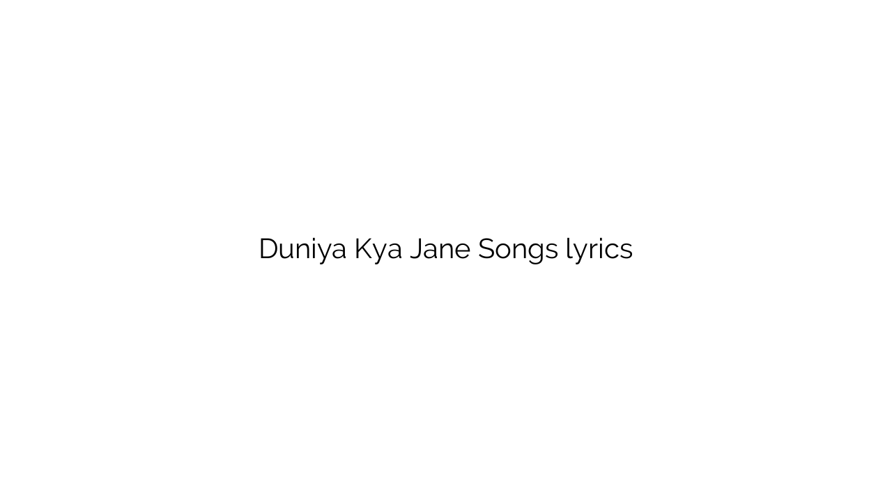 Duniya Kya Jane Songs lyrics