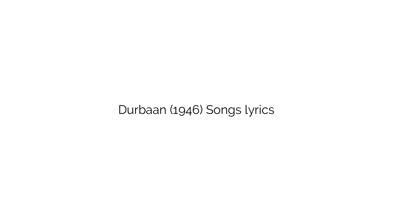 Durbaan (1946) Songs lyrics
