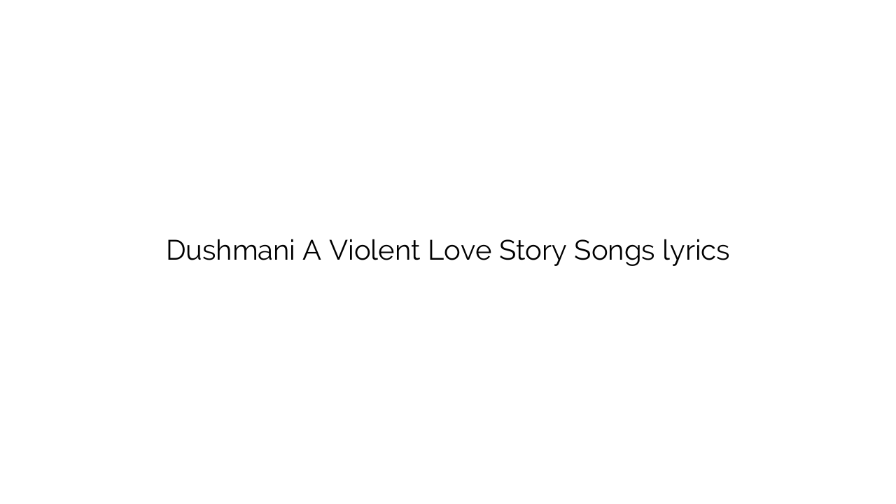 Dushmani A Violent Love Story Songs lyrics