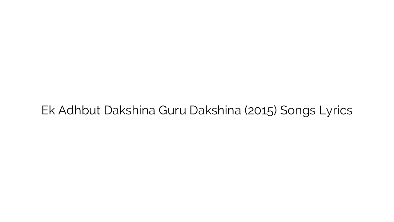 Ek Adhbut Dakshina Guru Dakshina (2015) Songs Lyrics