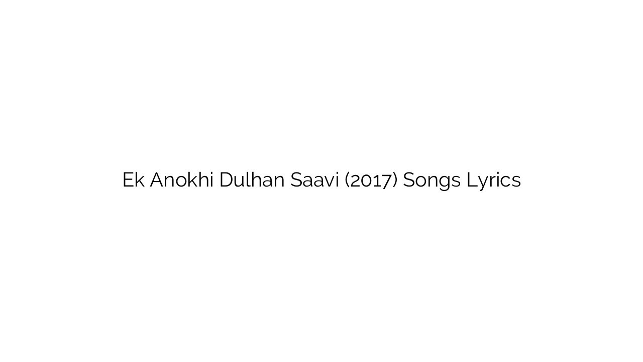 Ek Anokhi Dulhan Saavi (2017) Songs Lyrics