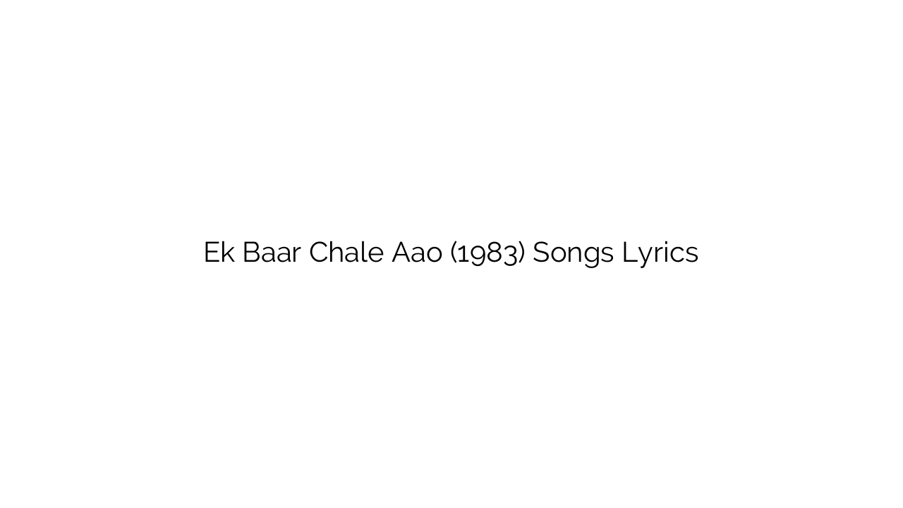 Ek Baar Chale Aao (1983) Songs Lyrics
