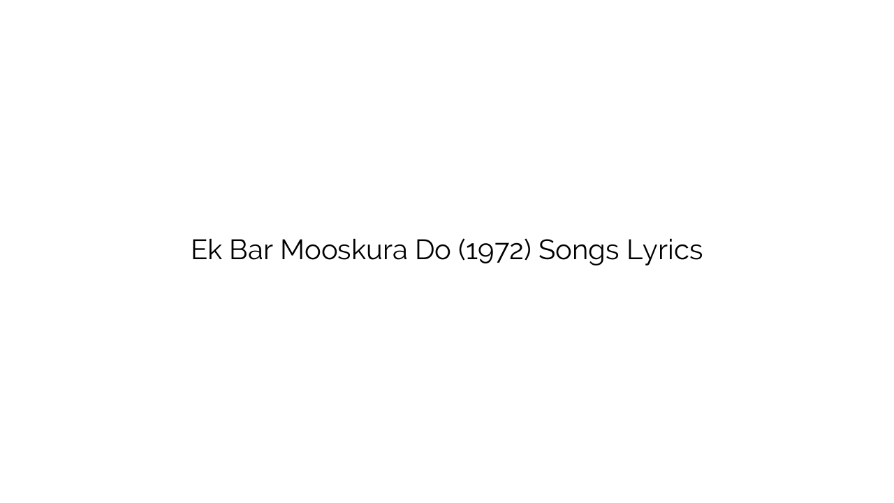 Ek Bar Mooskura Do (1972) Songs Lyrics