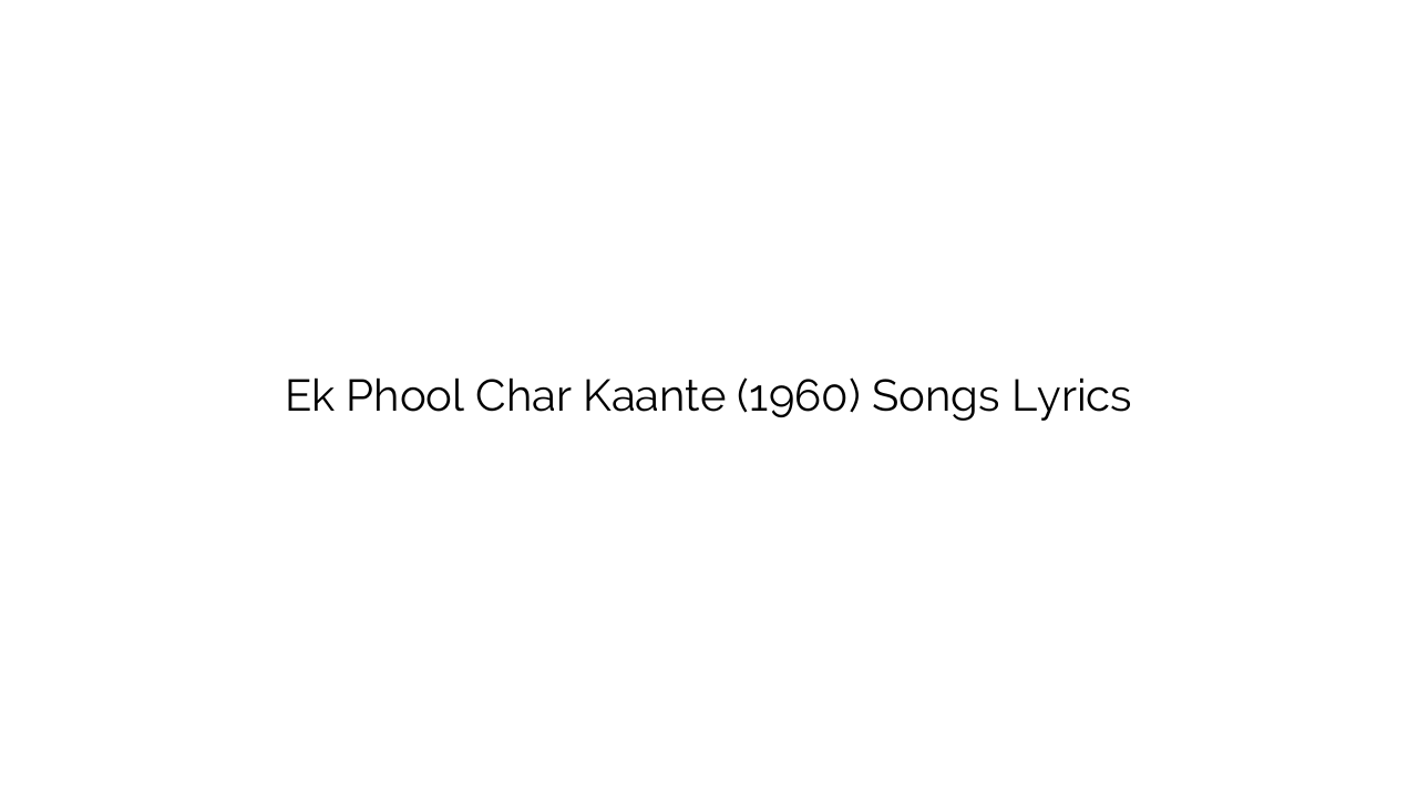 Ek Phool Char Kaante (1960) Songs Lyrics