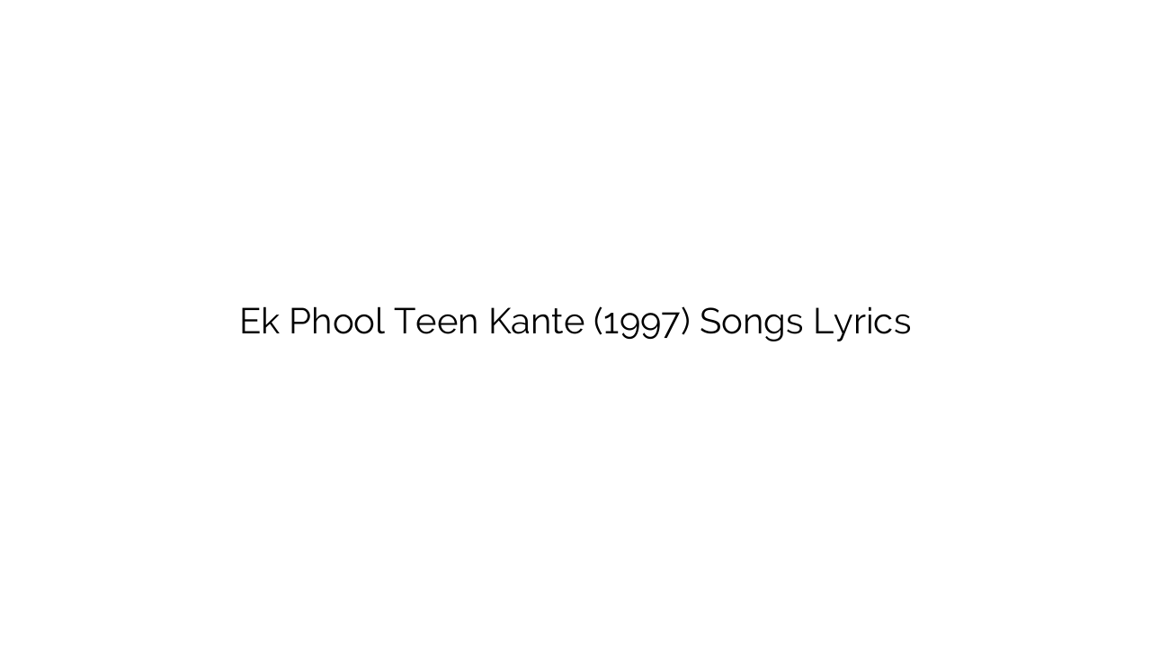 Ek Phool Teen Kante (1997) Songs Lyrics
