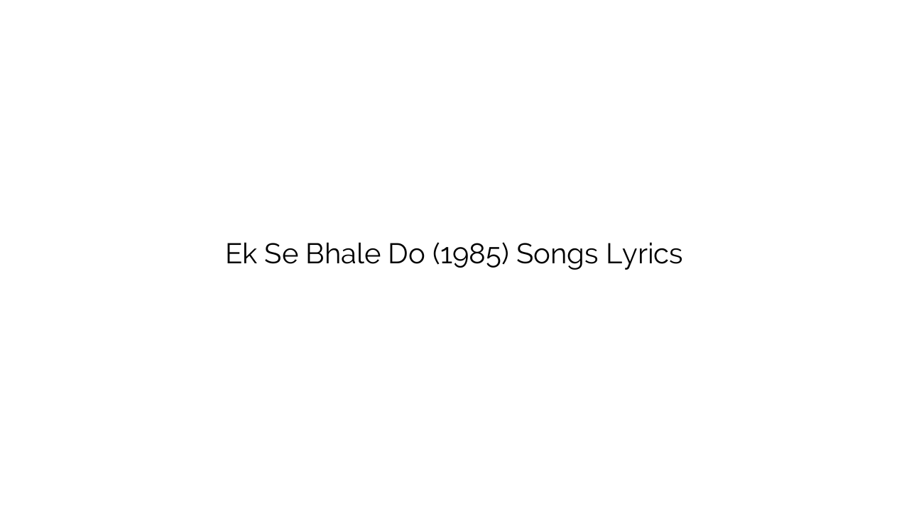 Ek Se Bhale Do (1985) Songs Lyrics