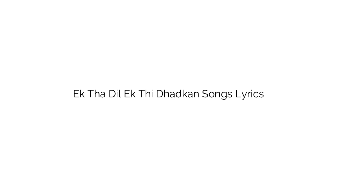 Ek Tha Dil Ek Thi Dhadkan Songs Lyrics