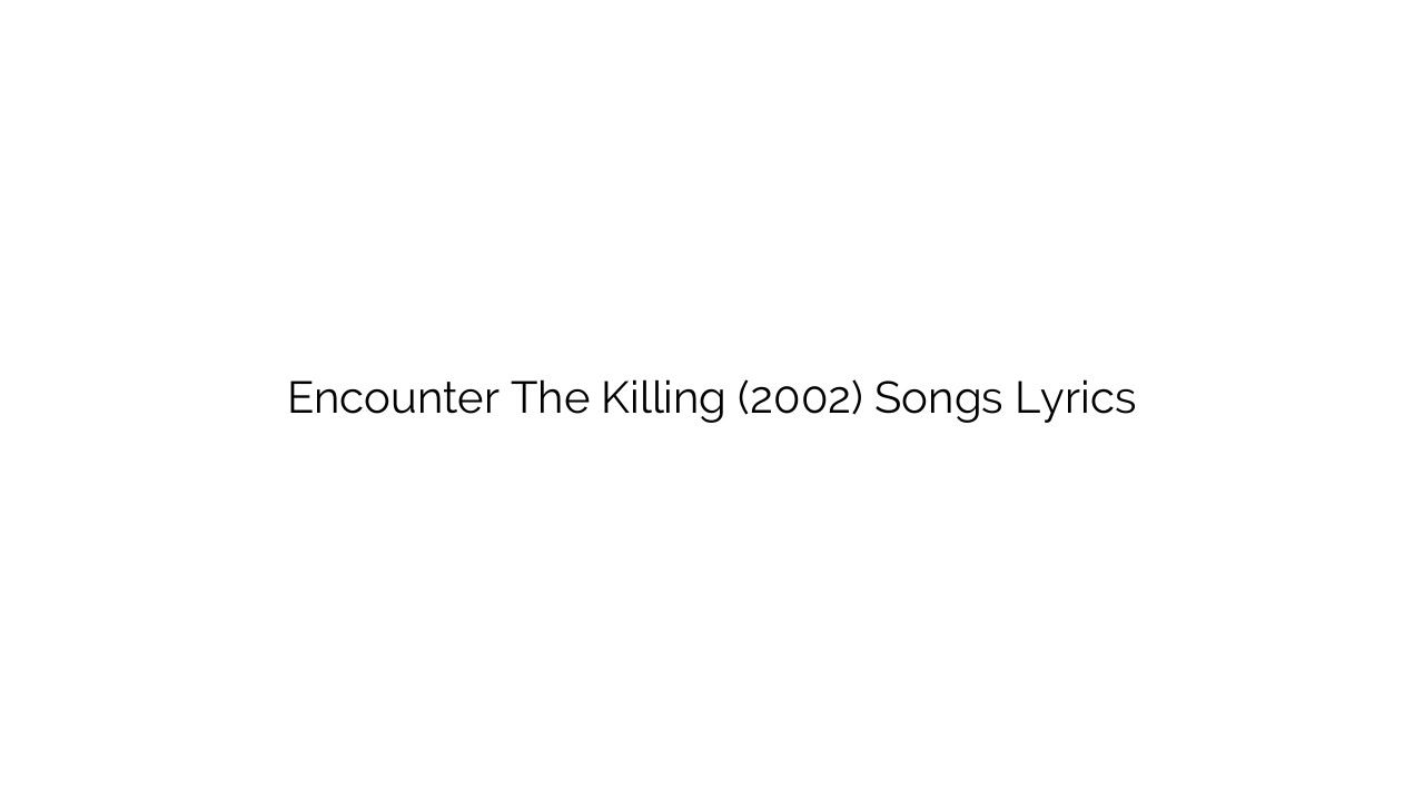 Encounter The Killing (2002) Songs Lyrics