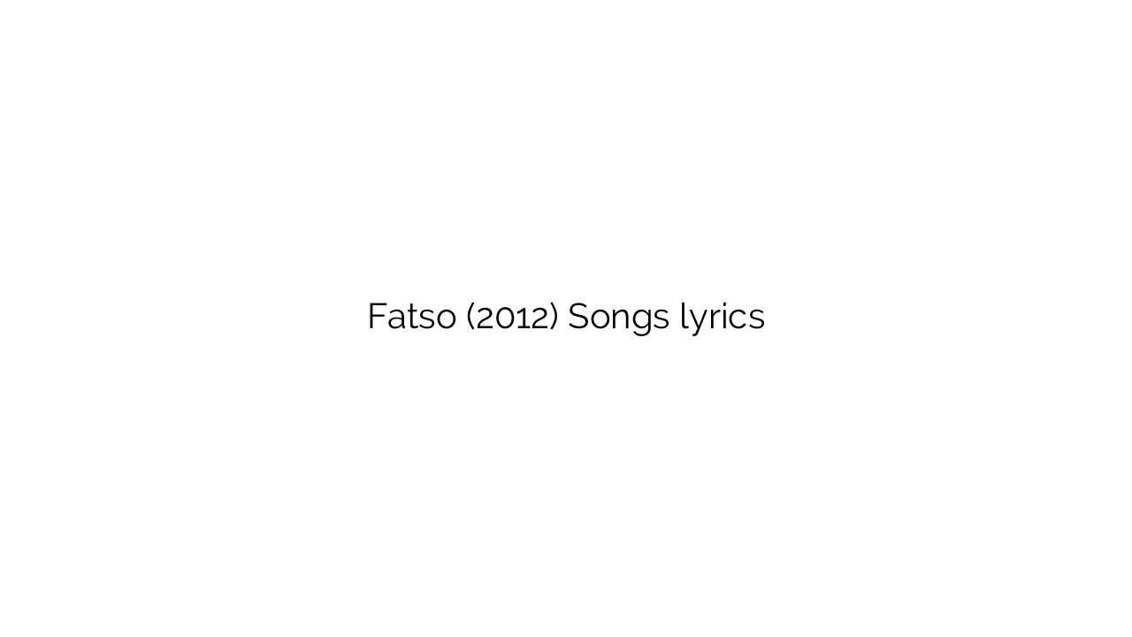 Fatso (2012) Songs lyrics