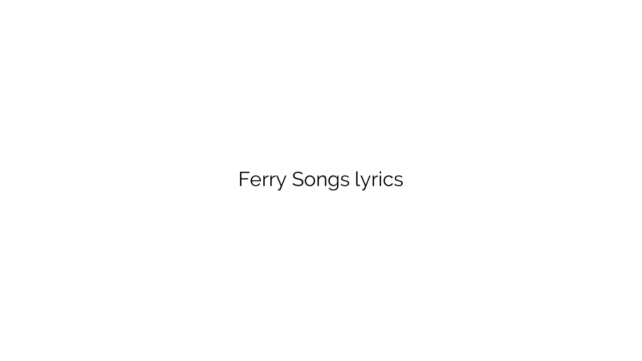 Ferry Songs lyrics