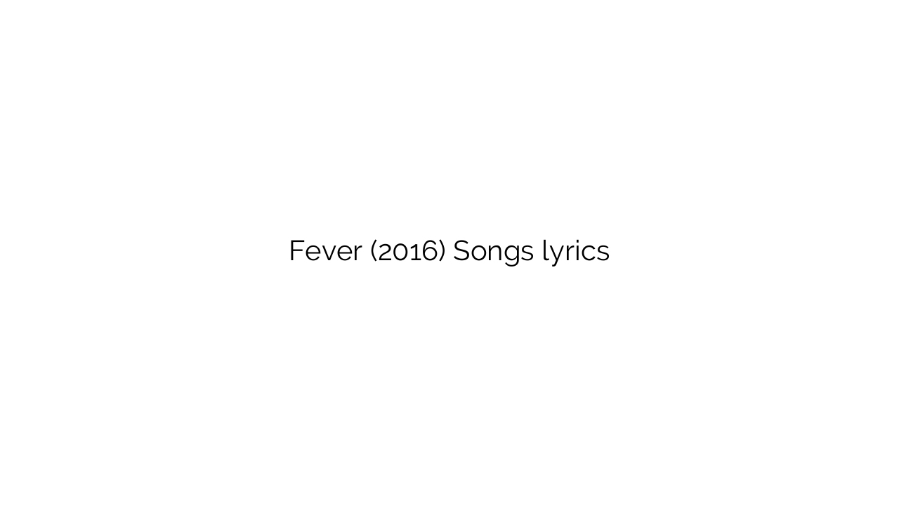 Fever (2016) Songs lyrics
