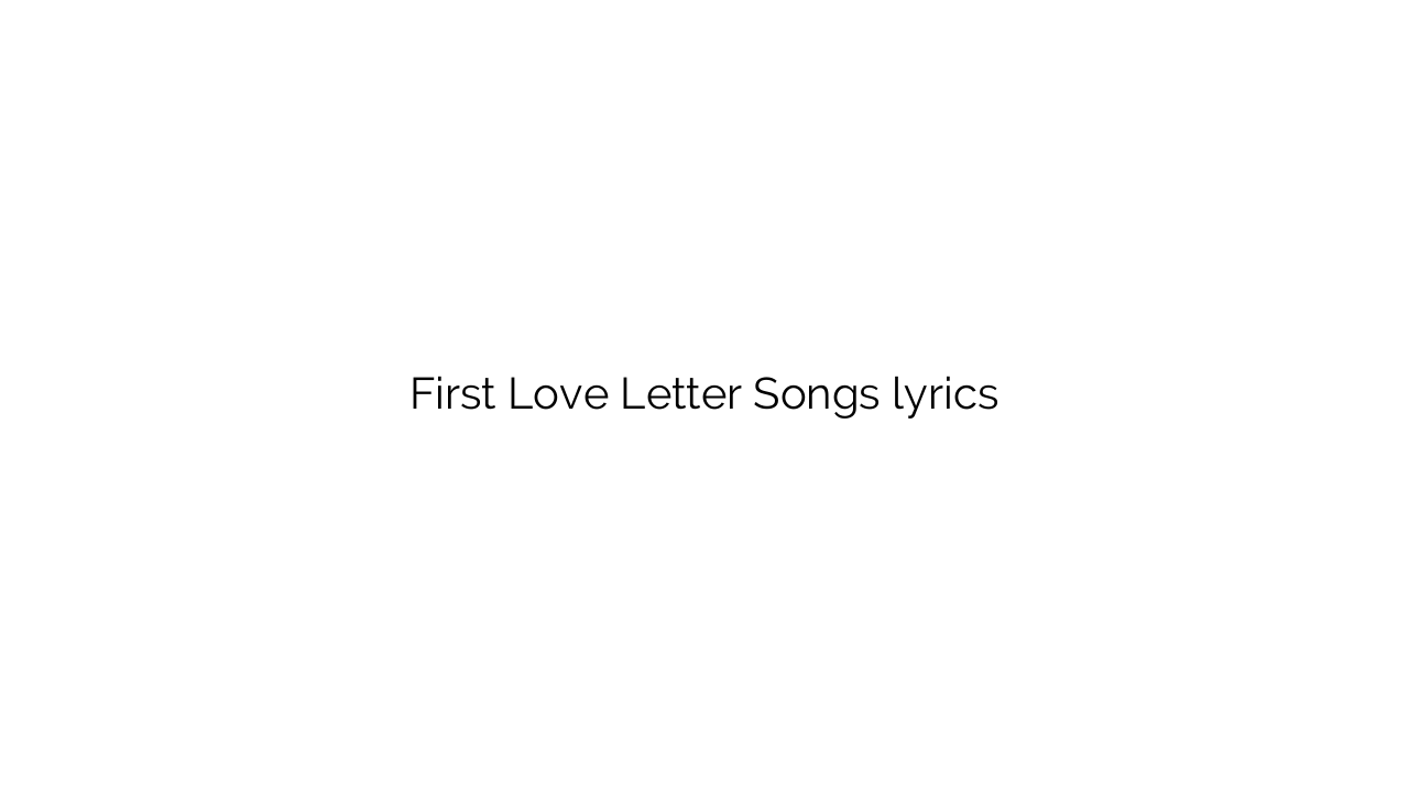 First Love Letter Songs lyrics