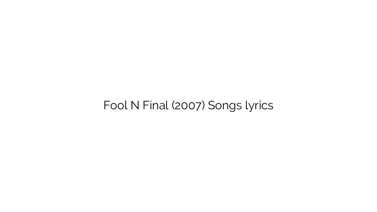 Fool N Final (2007) Songs lyrics