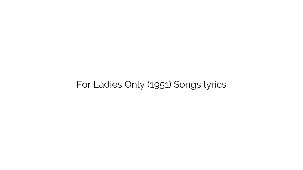 For Ladies Only (1951) Songs lyrics