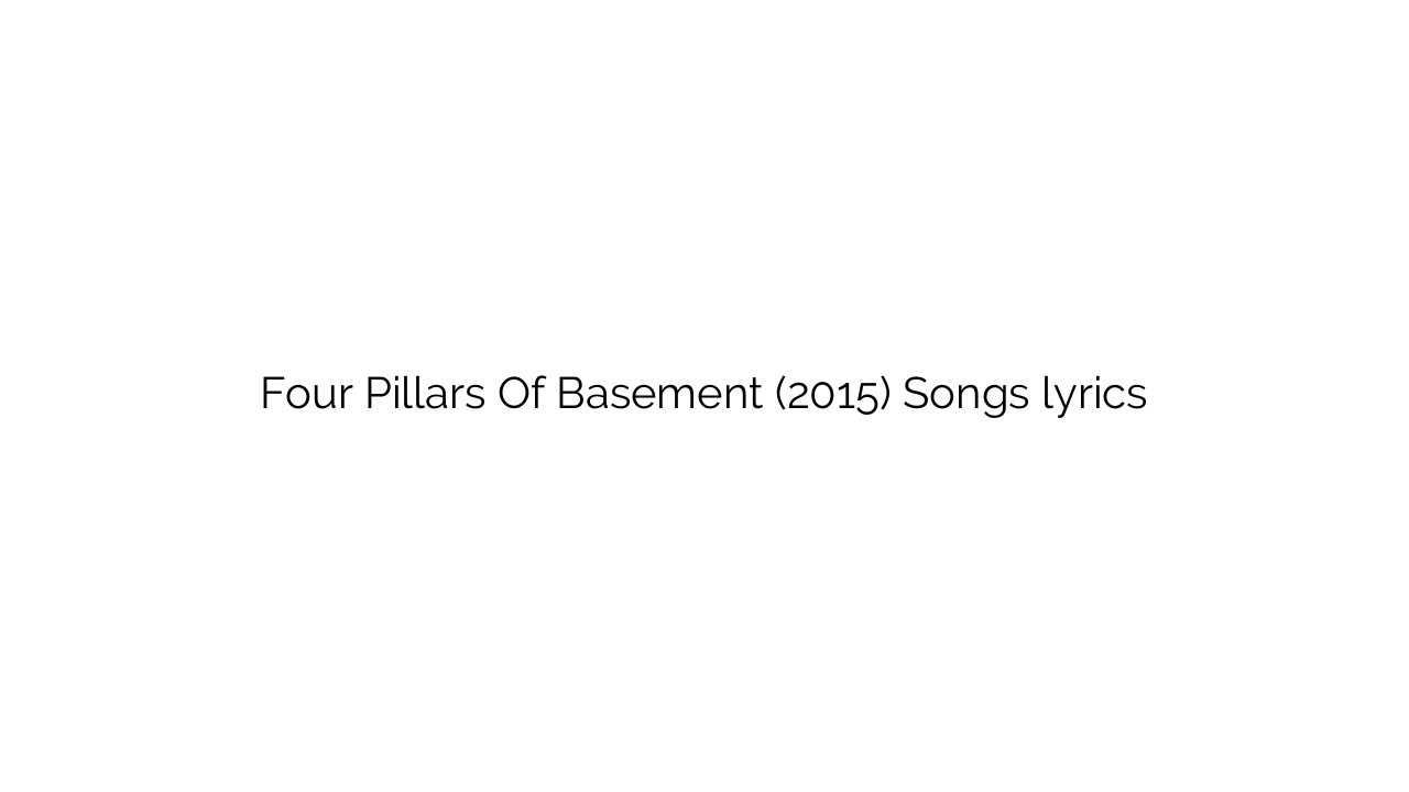 Four Pillars Of Basement (2015) Songs lyrics