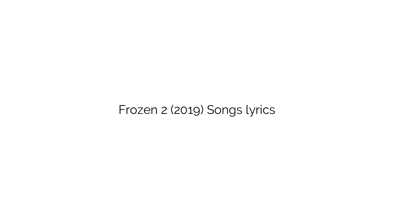 Frozen 2 (2019) Songs lyrics